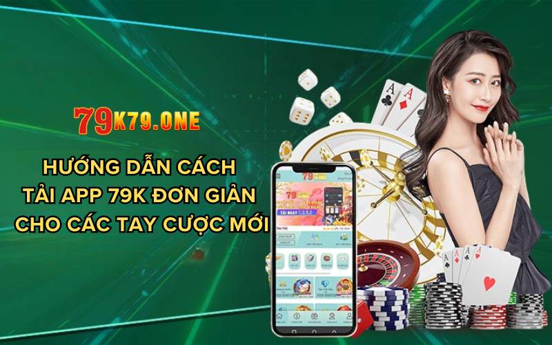 Hướng dẫn cách tải app 79K đơn giản cho các tay cược mới