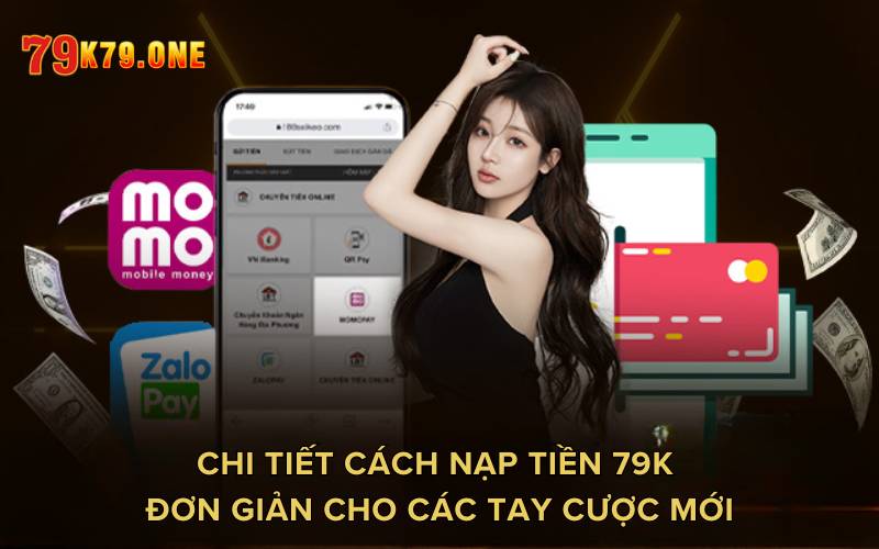 Chi tiết cách nạp tiền 79K đơn giản cho các tay cược mới