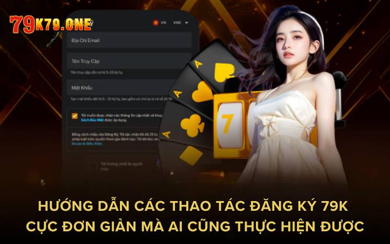 Hướng dẫn các thao tác đăng ký 79K cực đơn giản mà ai cũng thực hiện được