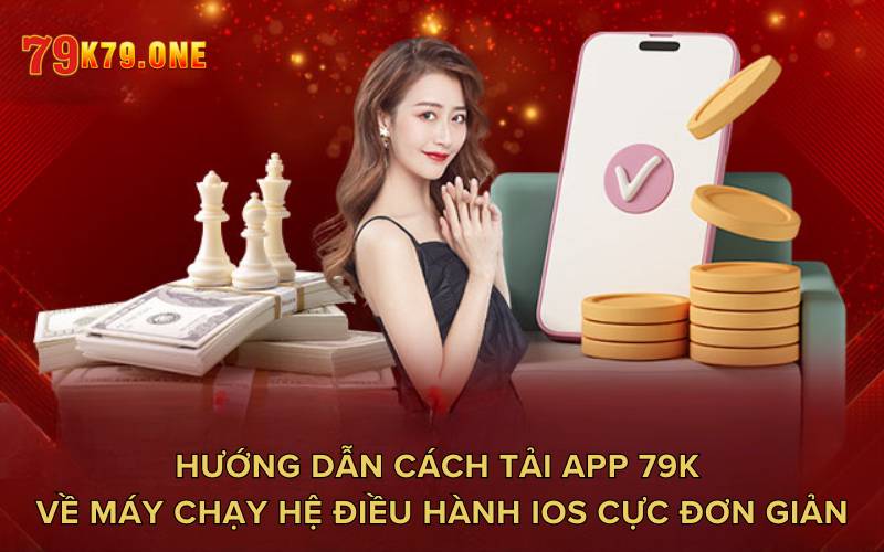 Hướng dẫn cách tải app 79K đơn giản cho các tay cược mới