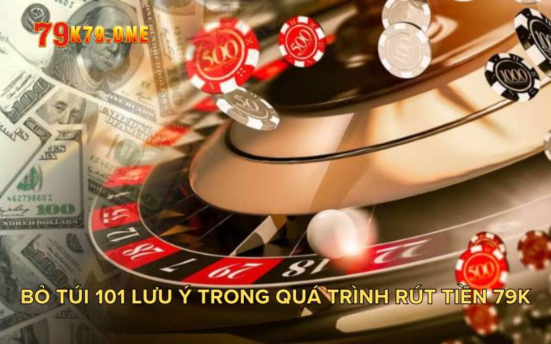 Bỏ túi 101 lưu ý trong quá trình rút tiền 79K