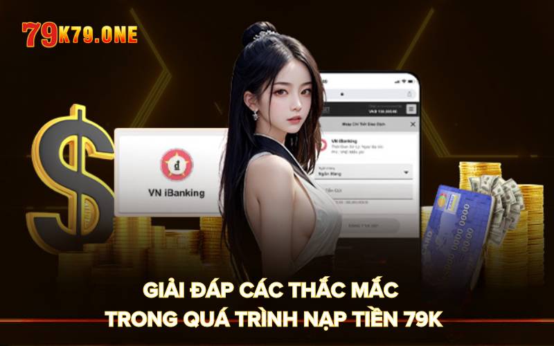 Giải đáp các thắc mắc trong quá trình nạp tiền 79K